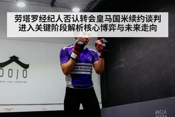 劳塔罗经纪人否认转会皇马国米续约谈判进入关键阶段解析核心博弈与未来走向